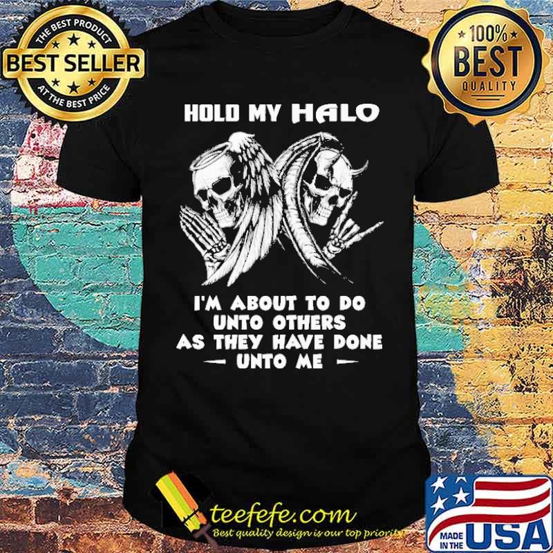 Hold my halo im about to do unto others as they have done unto me skull shirt