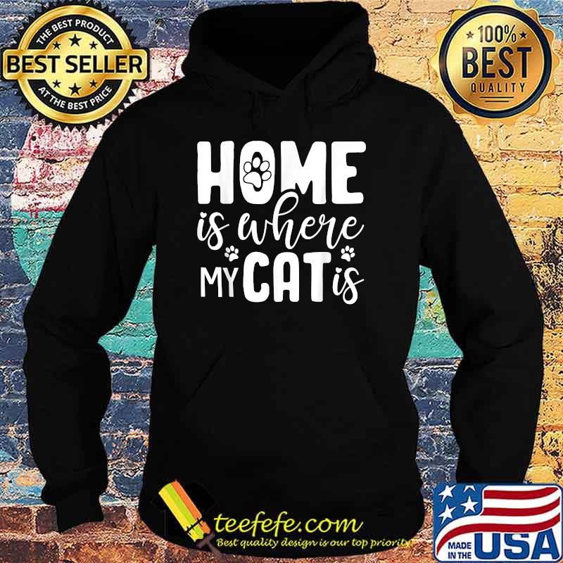 Home is where my cat is T-Shirt Hoodie Home is where my cat is T-Shirt Hoodie
