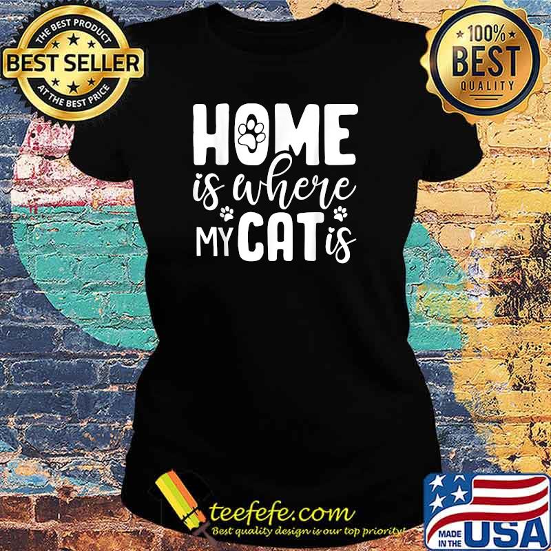 Home is where my cat is T-Shirt Ladies tee Home is where my cat is T-Shirt Ladies tee