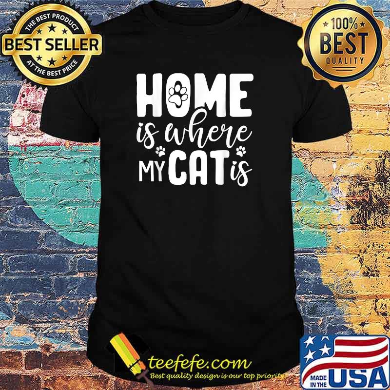 Home is where my cat is T-Shirt Home is where my cat is T-Shirt