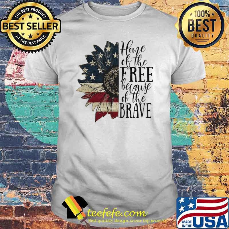 Home Of The Free Because Of The Brave Sunflower 4th of July Patriotic Shirt