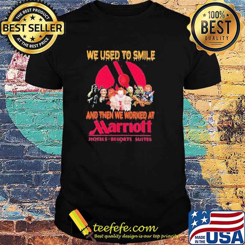 Horror Movie Characters We used to smile and then we worked at Marriott Hotels Resorts Suites Shirt