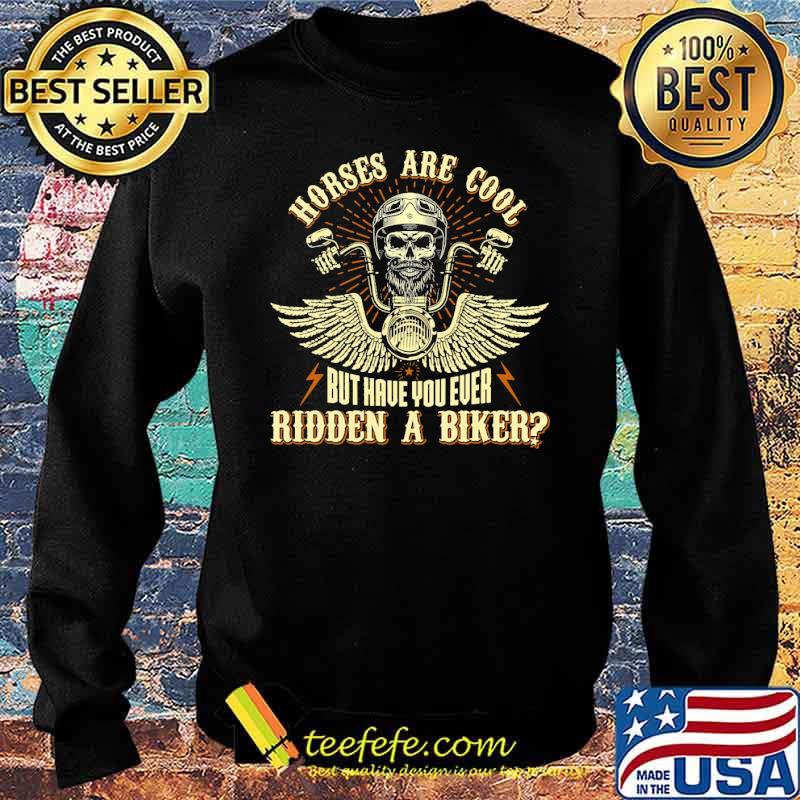 Horses are cool but have you ever ridden a biker skull s Sweater Horses are cool but have you ever ridden a biker skull s Sweater