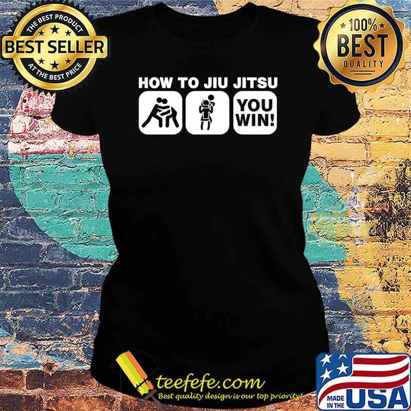 How To Jiu Jitsu You Win Shirt Ladies tee How To Jiu Jitsu You Win Shirt Ladies tee