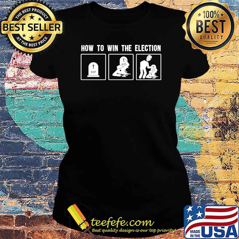 How to win the election rip joe biden s Ladies tee How to win the election rip joe biden s Ladies tee