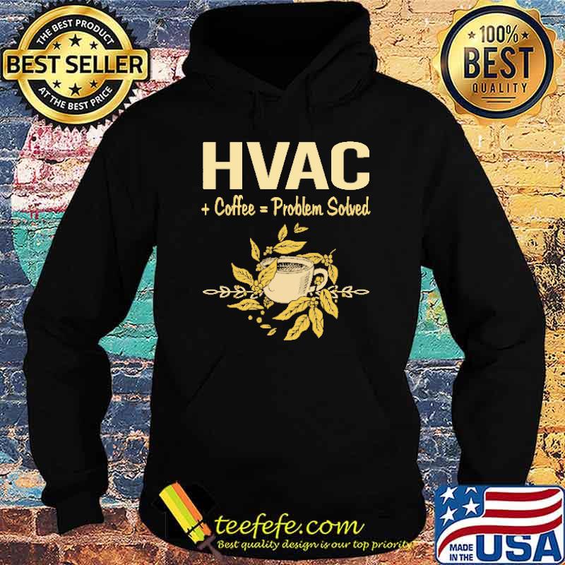HVAC Coffee Problem Solved Shirt Hoodie HVAC Coffee Problem Solved Shirt Hoodie