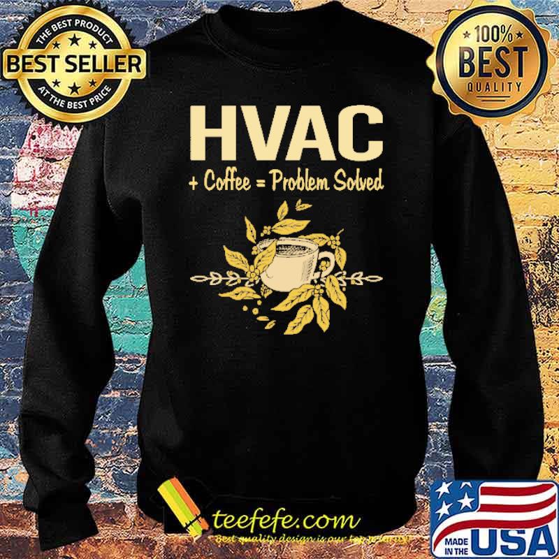HVAC Coffee Problem Solved Shirt Sweater HVAC Coffee Problem Solved Shirt Sweater