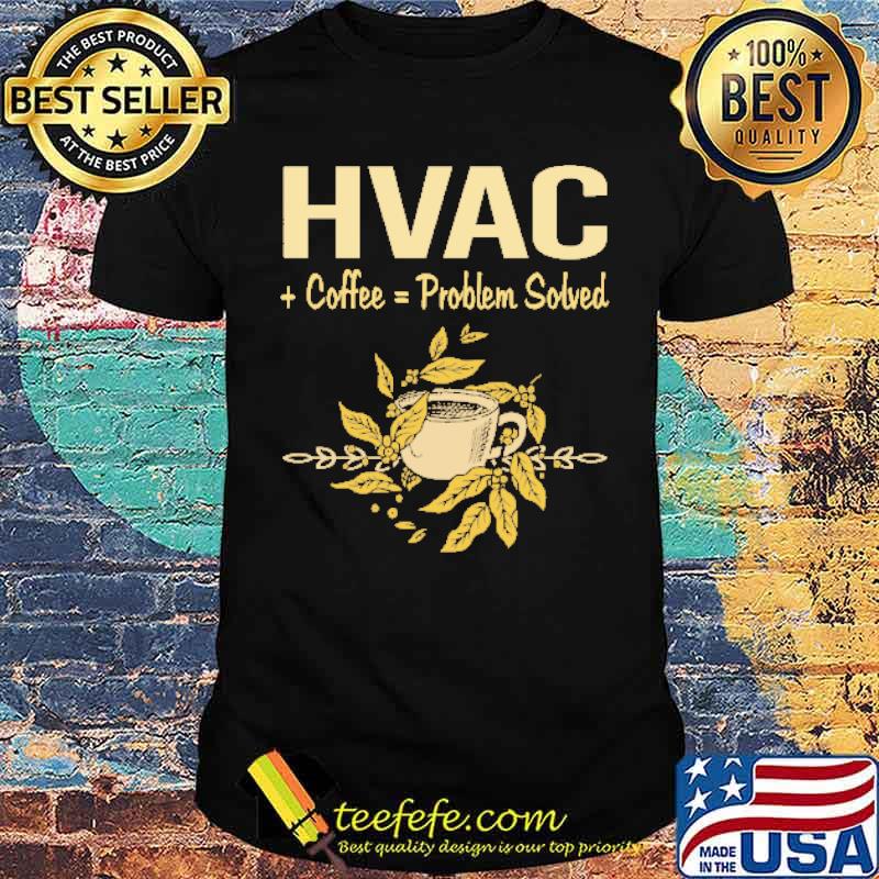 HVAC Coffee Problem Solved Shirt HVAC Coffee Problem Solved Shirt
