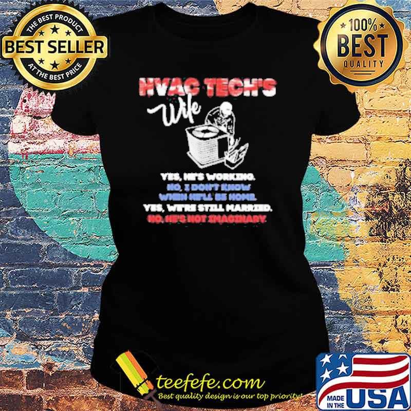 Hvac Tech’s Wife Yes He’s Working No I Don’t Know Yes We’re Still Married Shirt Ladies tee Hvac Tech’s Wife Yes He’s Working No I Don’t Know Yes We’re Still Married Shirt Ladies tee