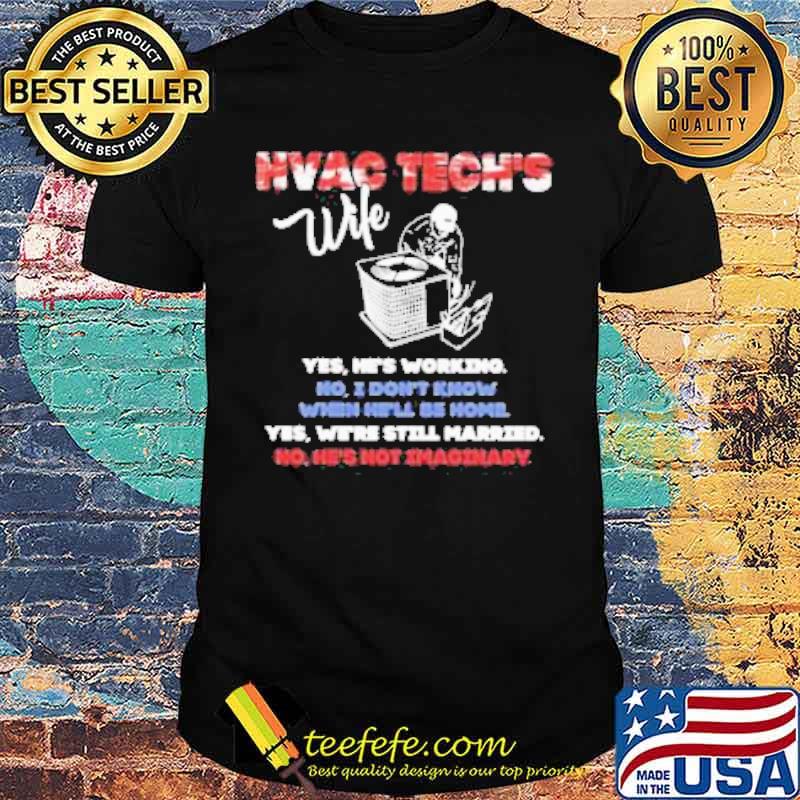 Hvac Tech’s Wife Yes He’s Working No I Don’t Know Yes We’re Still Married Shirt