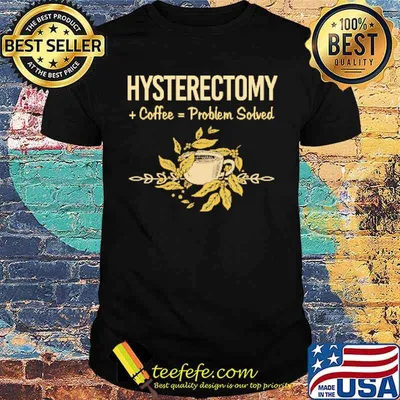 Hysterectomy Coffee Problem Solved Shirt