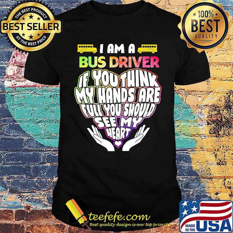 I am a bus drive if you think my hands are full you should see my heart postal worker shirt I am a bus drive if you think my hands are full you should see my heart postal worker shirt