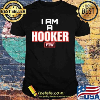 I am a hooker FTW shirt