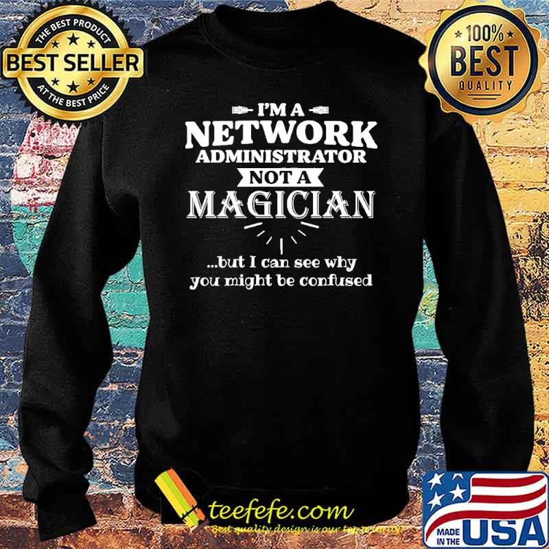 I AM A NETWORK ADMIN, NOT A MAGICIAN SHIRT Sweater I AM A NETWORK ADMIN, NOT A MAGICIAN SHIRT Sweater