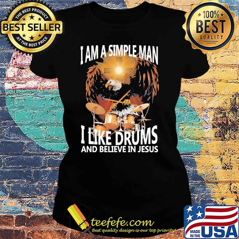 I am a simple man I like drums and believe in Jesus s Ladies tee I am a simple man I like drums and believe in Jesus s Ladies tee