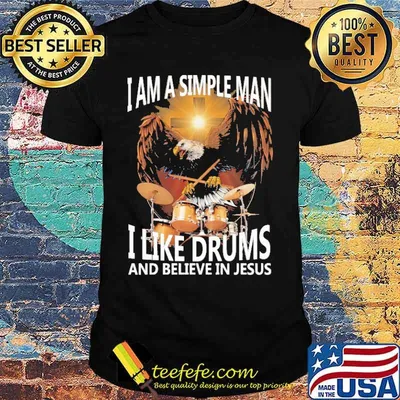 I am a simple man I like drums and believe in Jesus shirt
