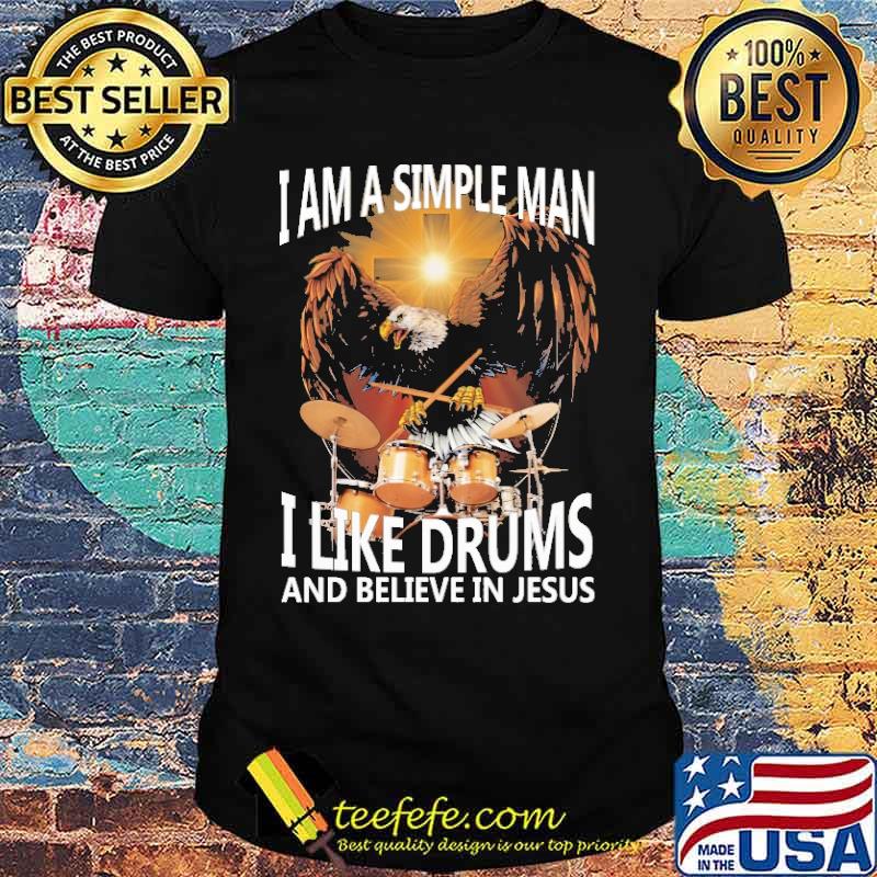 I am a simple man I like drums and believe in Jesus shirt
