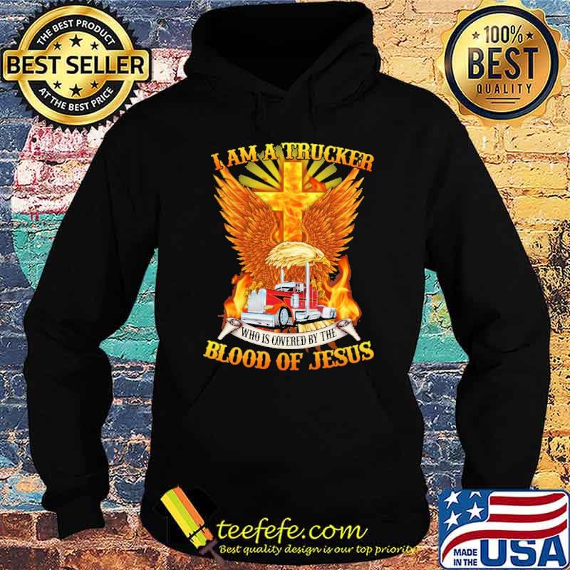 I Am A Trucker Who IS Covered By The Blood Of Jesus Shirt Hoodie I Am A Trucker Who IS Covered By The Blood Of Jesus Shirt Hoodie