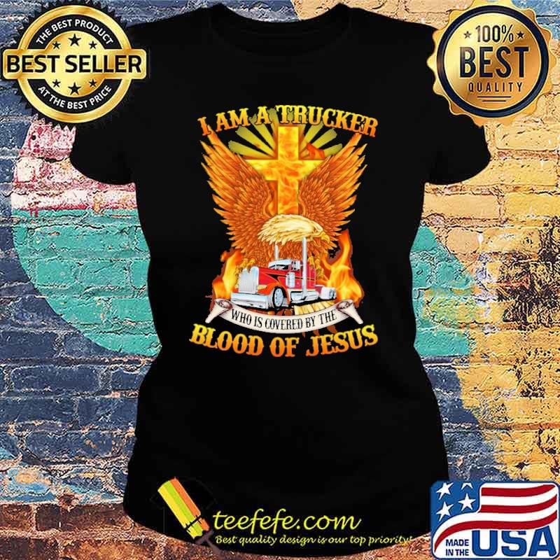 I Am A Trucker Who IS Covered By The Blood Of Jesus Shirt Ladies tee I Am A Trucker Who IS Covered By The Blood Of Jesus Shirt Ladies tee