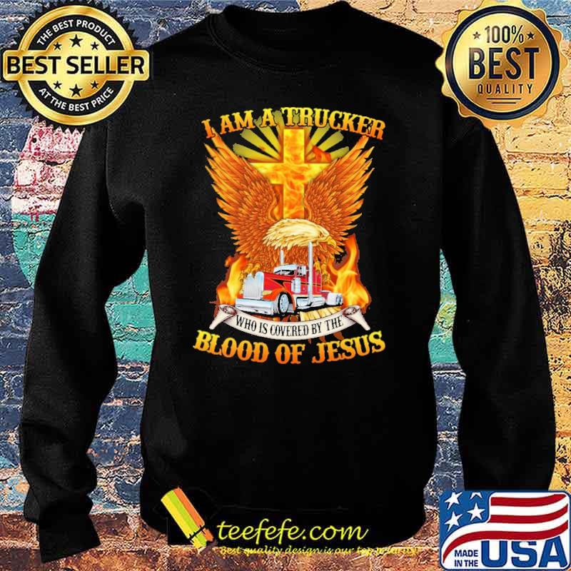 I Am A Trucker Who IS Covered By The Blood Of Jesus Shirt Sweater I Am A Trucker Who IS Covered By The Blood Of Jesus Shirt Sweater
