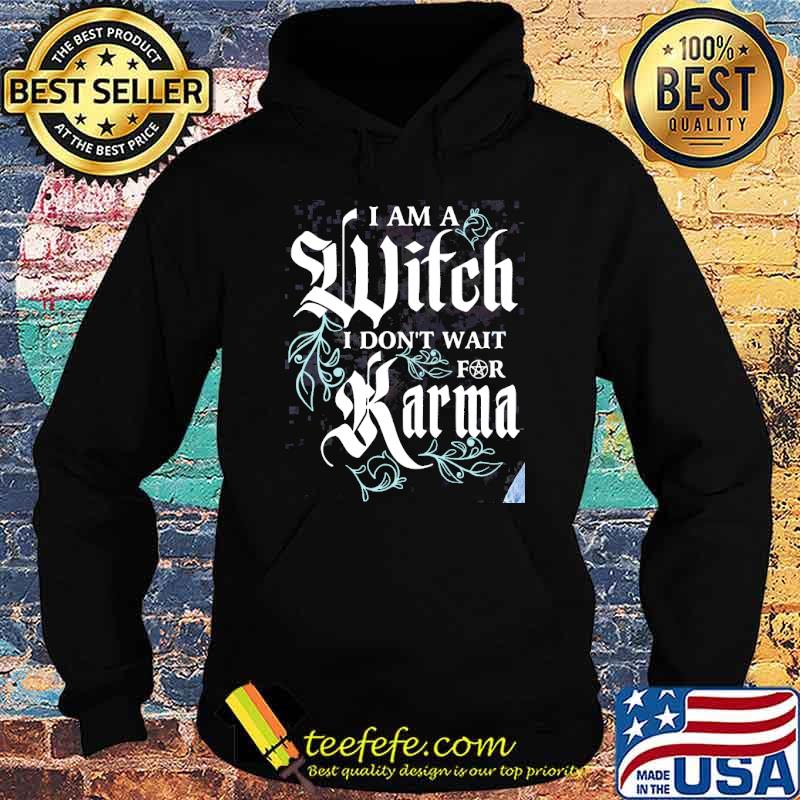 I am a witch i dont wait for karma s Hoodie I am a witch i dont wait for karma s Hoodie
