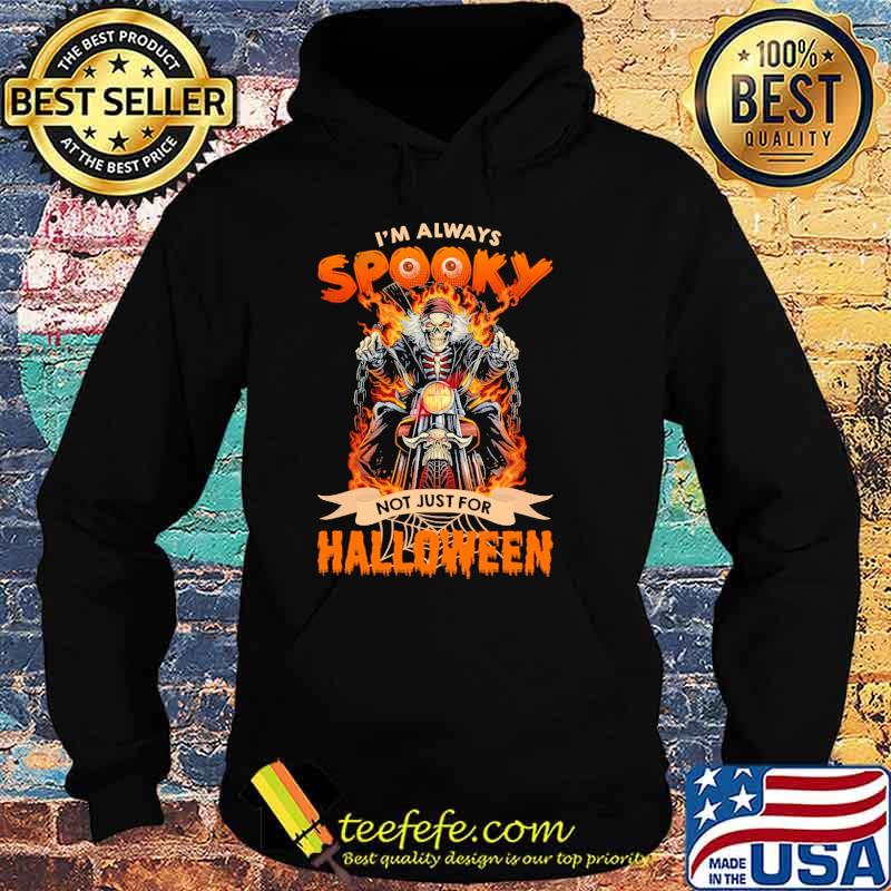 I Am Always Spooky Not Just For Halloween Skull Fire Shirt Hoodie I Am Always Spooky Not Just For Halloween Skull Fire Shirt Hoodie