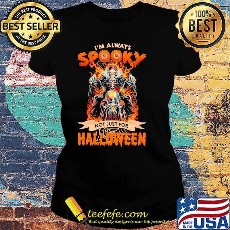 I Am Always Spooky Not Just For Halloween Skull Fire Shirt Ladies tee I Am Always Spooky Not Just For Halloween Skull Fire Shirt Ladies tee