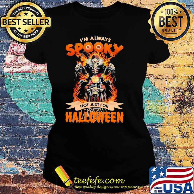 I Am Always Spooky Not Just For Halloween Skull Shirt Ladies tee I Am Always Spooky Not Just For Halloween Skull Shirt Ladies tee