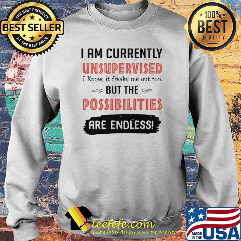 I am currently unsupervised i know it freaks me out too but the possibilities are endless s Sweater I am currently unsupervised i know it freaks me out too but the possibilities are endless s Sweater