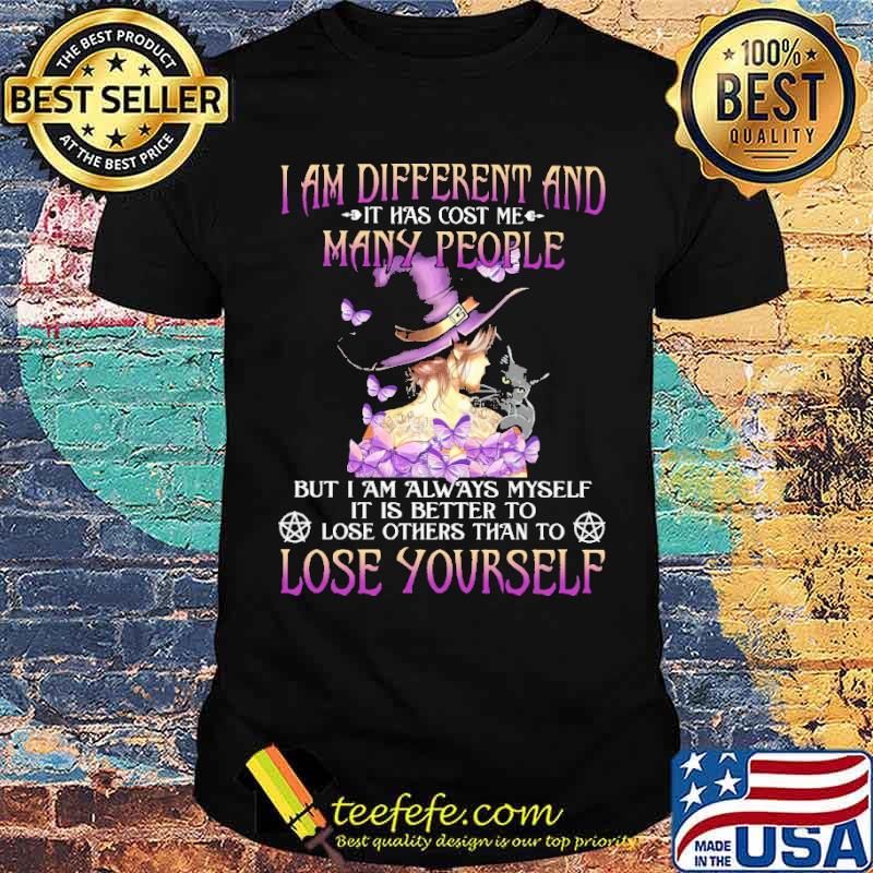 I Am Different And IT Has Cost Me Many PEople Witch Shirt