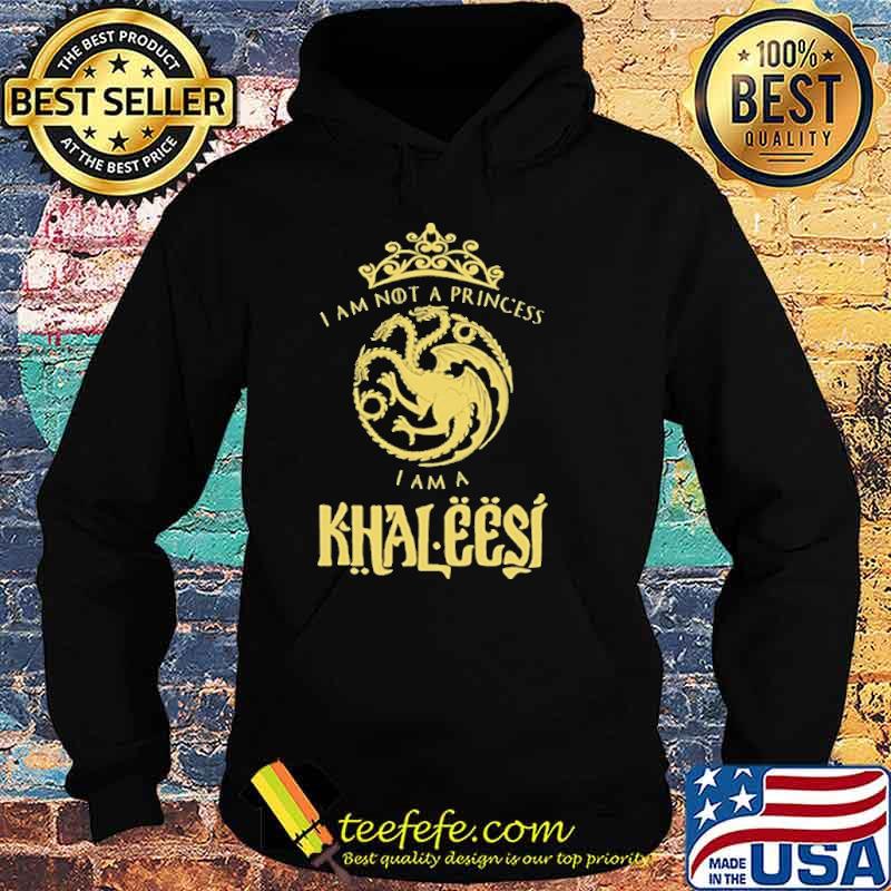 I am Not A Princess I am Khaleesi Shirt Hoodie I am Not A Princess I am Khaleesi Shirt Hoodie