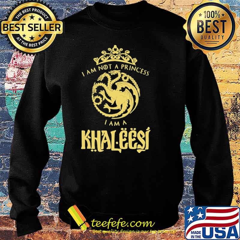 I am Not A Princess I am Khaleesi Shirt Sweater I am Not A Princess I am Khaleesi Shirt Sweater