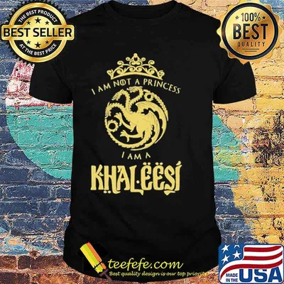 I am Not A Princess I am Khaleesi Shirt