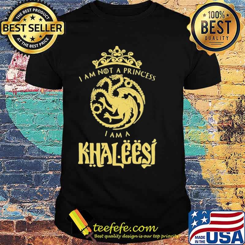 I am Not A Princess I am Khaleesi Shirt