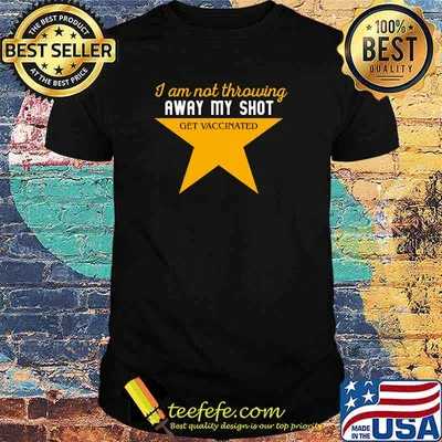 I Am Not Throwing Away My Shot Get Vaccinated T-Shirt
