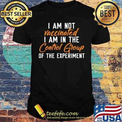 I am not vaccinated i am in the control group of the experiment shirt