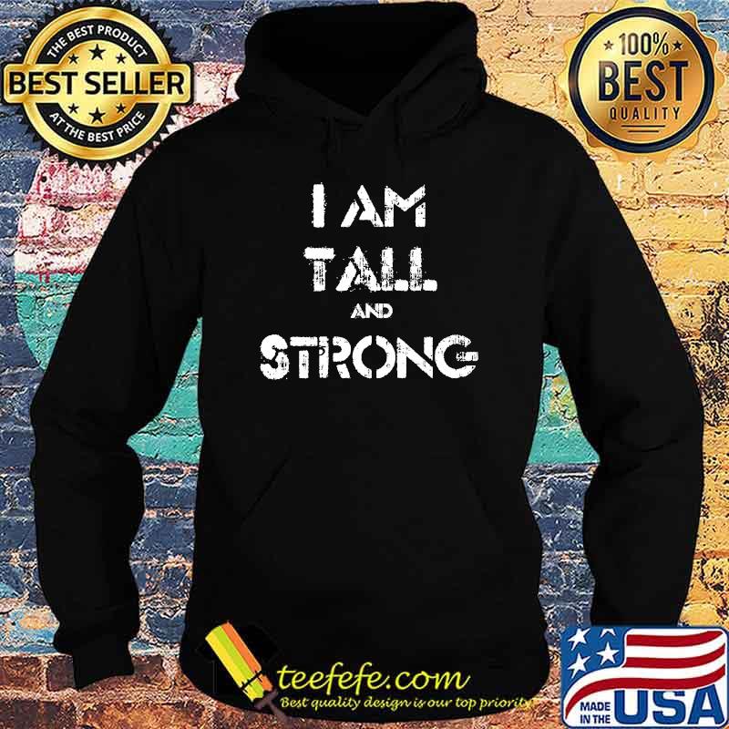 I AM TALL AND STRONG s Hoodie I AM TALL AND STRONG s Hoodie