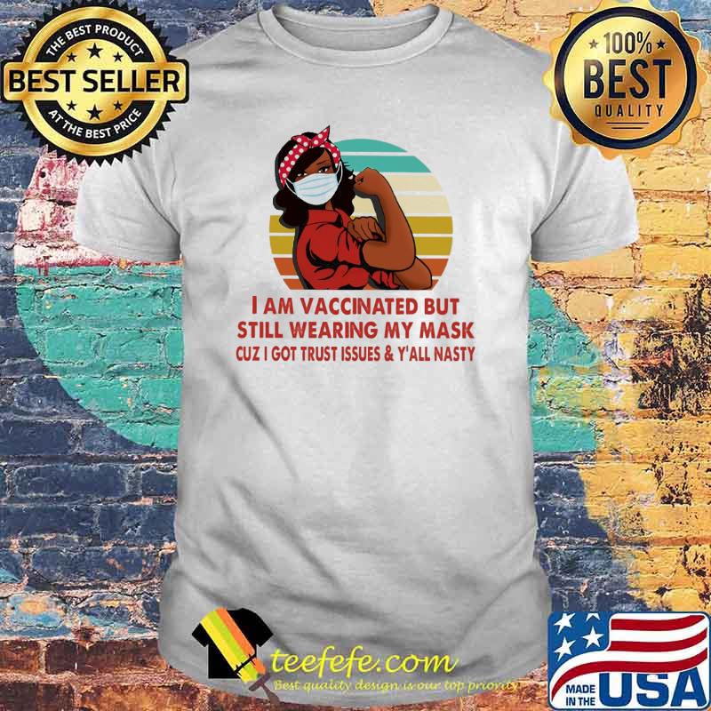I am vaccinated but still wearing my mask cuz i got trust issues and yall nasty vintage shirt