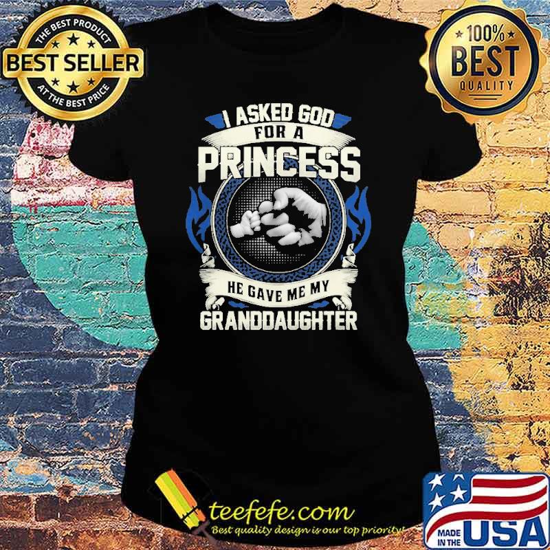 I asked god for a princess he gave me my granddaughter s Ladies tee I asked god for a princess he gave me my granddaughter s Ladies tee