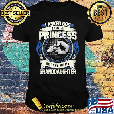 I asked god for a princess he gave me my granddaughter shirt