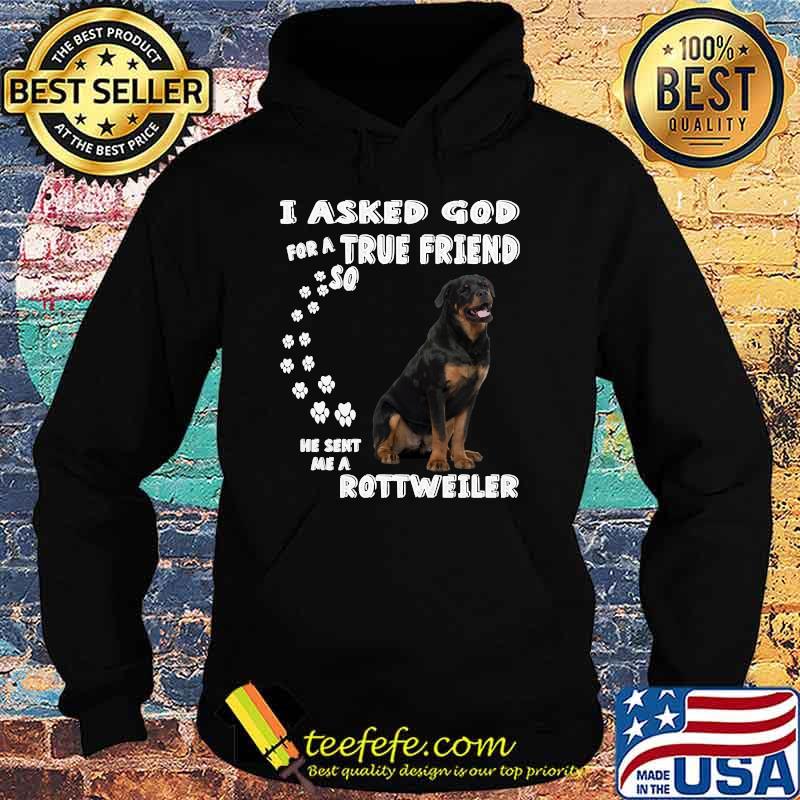 I asked God for a true Friend so he sent me a ROTTWEILER Dog Quote Rottie animal T-s Hoodie I asked God for a true Friend so he sent me a ROTTWEILER Dog Quote Rottie animal T-s Hoodie