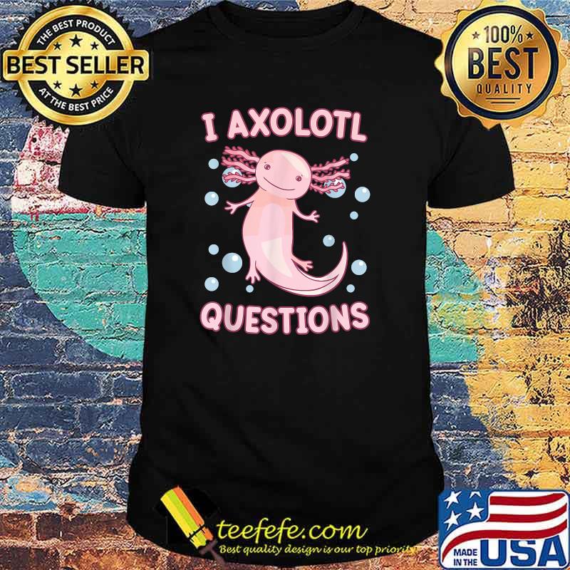 I Axolotl Questions Cute Axolotl Kawaii Salamander T-Shirt