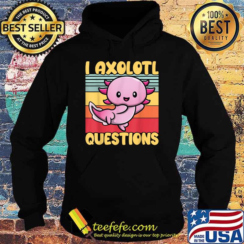 I Axolotl Questions Kawaii Fish Vintage T-Shirt Hoodie I Axolotl Questions Kawaii Fish Vintage T-Shirt Hoodie