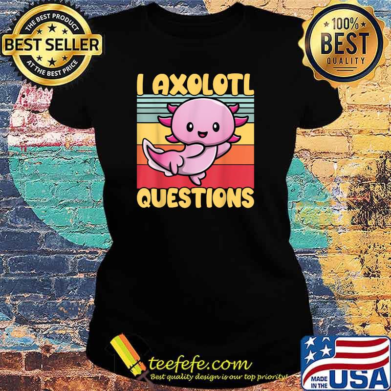 I Axolotl Questions Kawaii Fish Vintage T-Shirt Ladies tee I Axolotl Questions Kawaii Fish Vintage T-Shirt Ladies tee