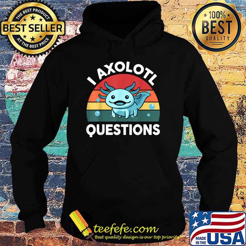 I Axolotl Questions Vintage T-Shirt Hoodie I Axolotl Questions Vintage T-Shirt Hoodie