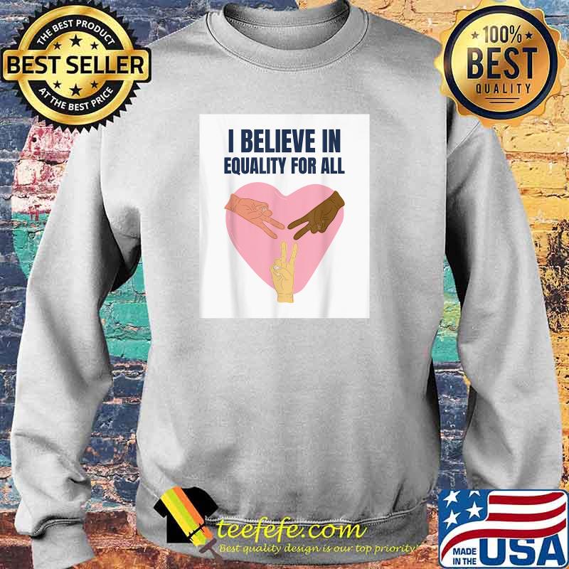 I Believe In Equality For All T-Shirt Sweater I Believe In Equality For All T-Shirt Sweater