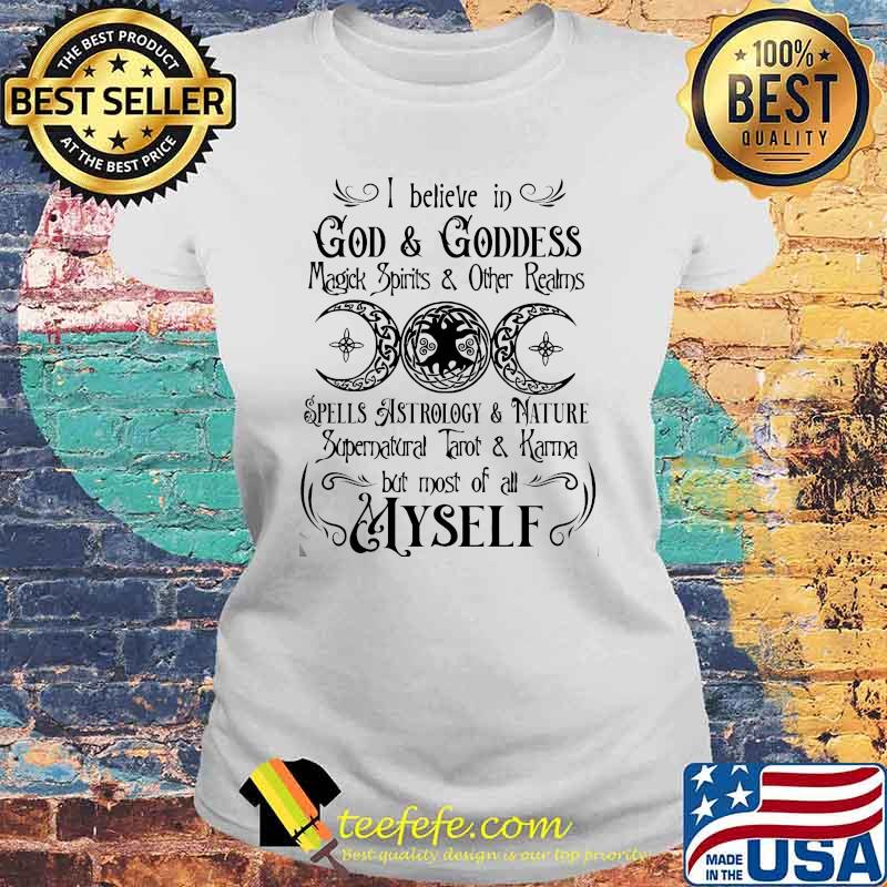 I believe in god and goddess magick spirits astrology and nature supernatural tarot but most of all myself witch s Laides tee I believe in god and goddess magick spirits astrology and nature supernatural tarot but most of all myself witch s Laides tee