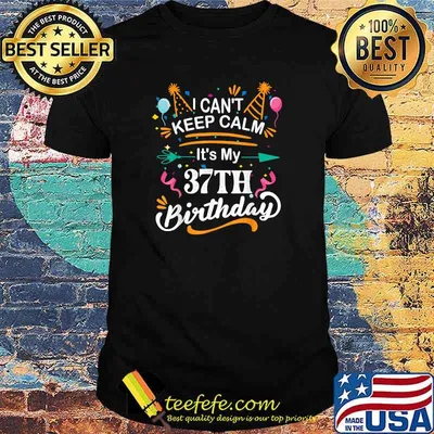 I Can't Keep Calm It's My 37th Birthday 37 Year Old T-Shirt