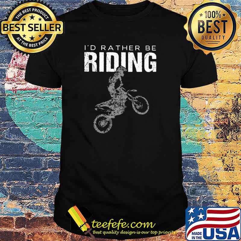 I'd Rather Be Riding Motorcross Shirt I'd Rather Be Riding Motorcross Shirt