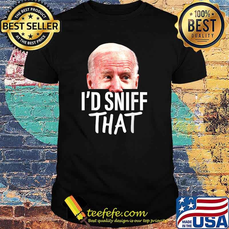 I'd Sniff That Anti Joe Biden Parody T-Shirt